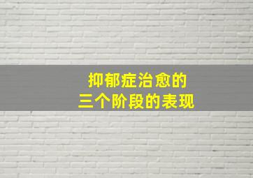 抑郁症治愈的三个阶段的表现