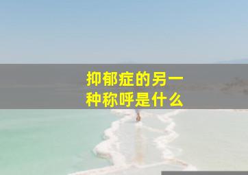 抑郁症的另一种称呼是什么