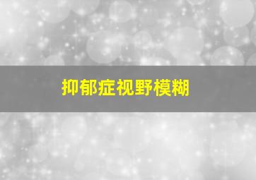 抑郁症视野模糊