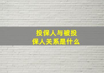 投保人与被投保人关系是什么