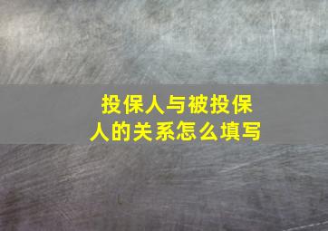 投保人与被投保人的关系怎么填写