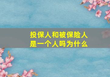 投保人和被保险人是一个人吗为什么