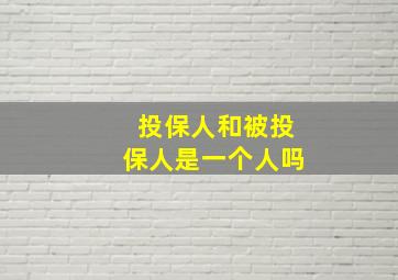 投保人和被投保人是一个人吗