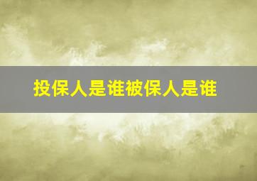 投保人是谁被保人是谁