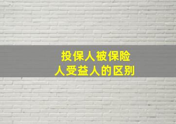 投保人被保险人受益人的区别