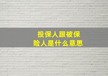 投保人跟被保险人是什么意思