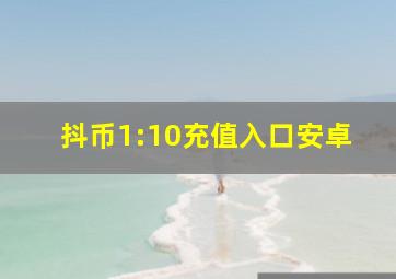 抖币1:10充值入口安卓