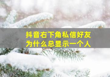 抖音右下角私信好友为什么总显示一个人