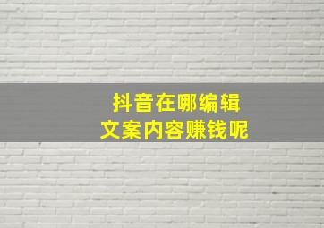 抖音在哪编辑文案内容赚钱呢