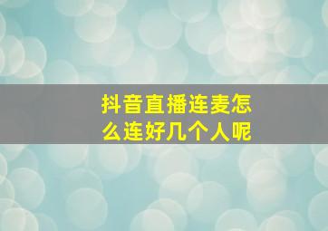 抖音直播连麦怎么连好几个人呢