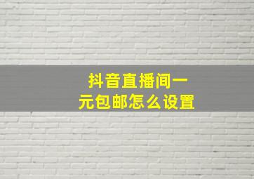 抖音直播间一元包邮怎么设置