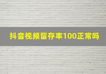 抖音视频留存率100正常吗