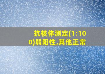 抗核体测定(1:100)弱阳性,其他正常