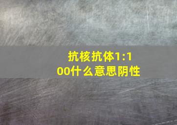 抗核抗体1:100什么意思阴性