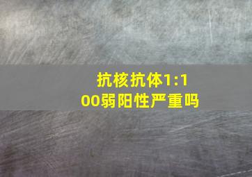 抗核抗体1:100弱阳性严重吗