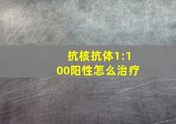 抗核抗体1:100阳性怎么治疗