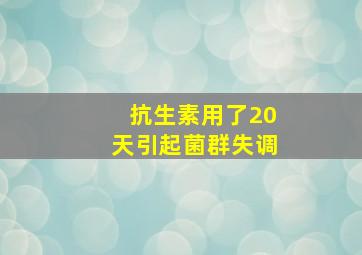 抗生素用了20天引起菌群失调