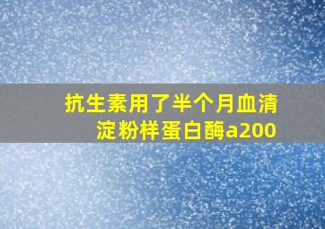 抗生素用了半个月血清淀粉样蛋白酶a200