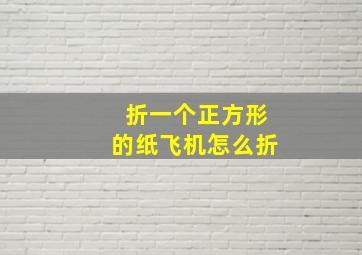 折一个正方形的纸飞机怎么折