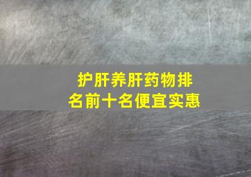 护肝养肝药物排名前十名便宜实惠