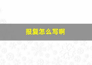 报复怎么写啊