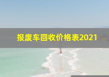 报废车回收价格表2021