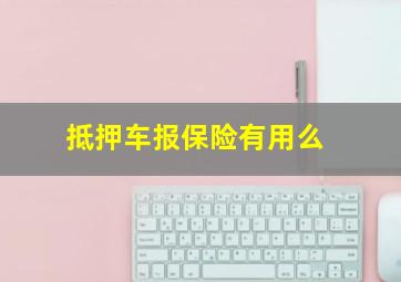 抵押车报保险有用么