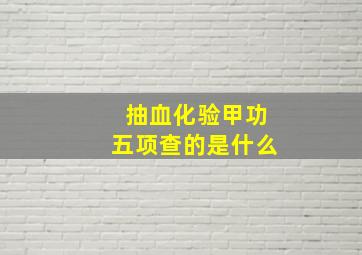 抽血化验甲功五项查的是什么