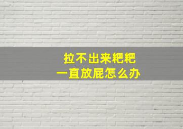 拉不出来粑粑一直放屁怎么办