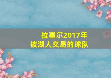 拉塞尔2017年被湖人交易的球队