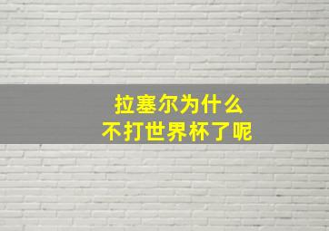 拉塞尔为什么不打世界杯了呢