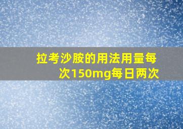 拉考沙胺的用法用量每次150mg每日两次