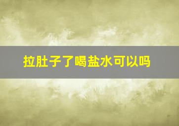 拉肚子了喝盐水可以吗