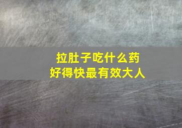 拉肚子吃什么药好得快最有效大人