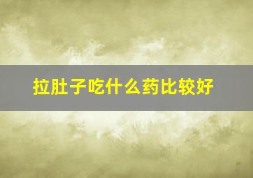 拉肚子吃什么药比较好