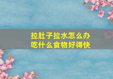 拉肚子拉水怎么办吃什么食物好得快