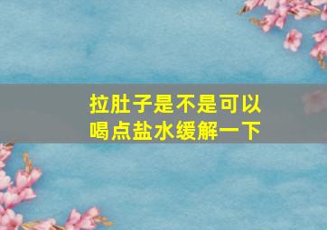 拉肚子是不是可以喝点盐水缓解一下