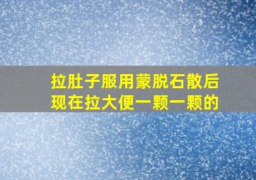 拉肚子服用蒙脱石散后现在拉大便一颗一颗的