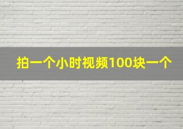 拍一个小时视频100块一个