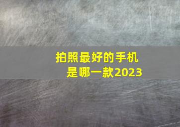 拍照最好的手机是哪一款2023