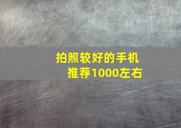 拍照较好的手机推荐1000左右