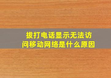 拔打电话显示无法访问移动网络是什么原因