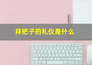 拜把子的礼仪是什么