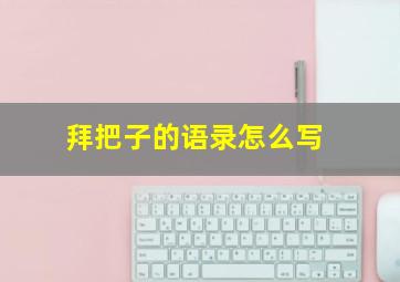 拜把子的语录怎么写