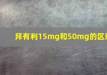 拜有利15mg和50mg的区别