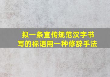 拟一条宣传规范汉字书写的标语用一种修辞手法