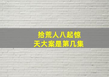 拾荒人八起惊天大案是第几集