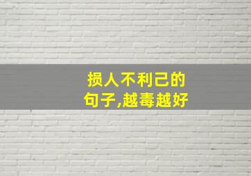 损人不利己的句子,越毒越好