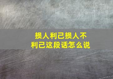 损人利己损人不利己这段话怎么说