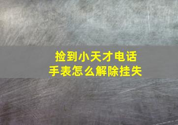 捡到小天才电话手表怎么解除挂失